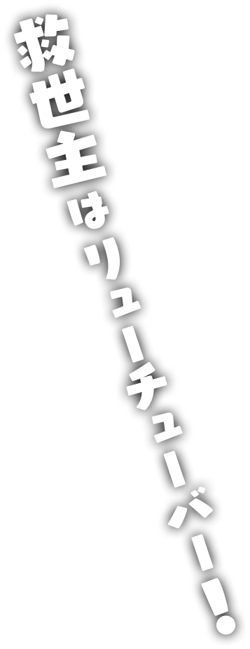 救世主はリューチューバー!