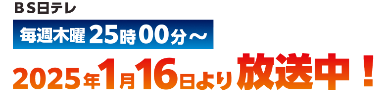 ＢＳ日テレ 毎週木曜25時00分～ 2025年1月16日より放送中！